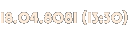 18.04.8081 (13:30) 18.04.8081 (13:30)